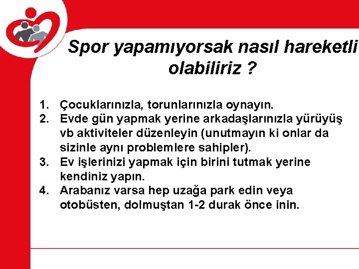 Spor yapamıyorsak nasıl hareketli olabiliriz ? 1. Çocuklarınızla, torunlarınızla oynayın. 2. Evde gün yapmak