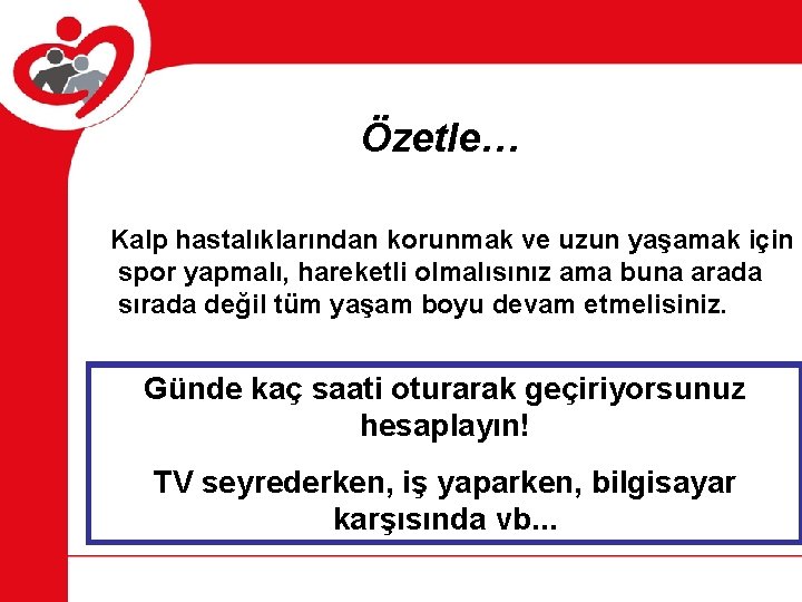 Özetle… Kalp hastalıklarından korunmak ve uzun yaşamak için spor yapmalı, hareketli olmalısınız ama buna