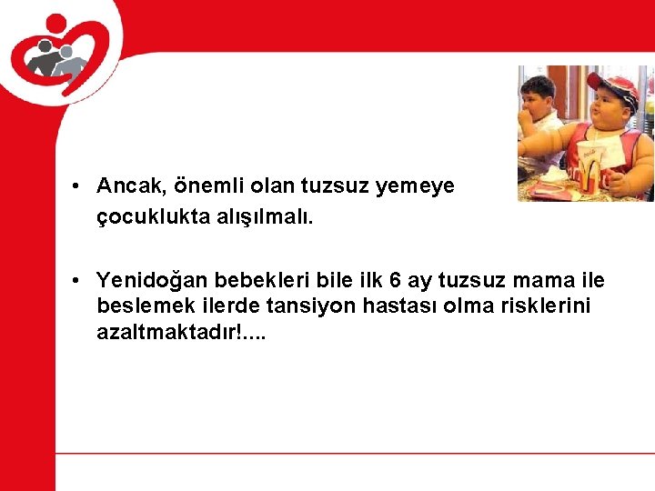  • Ancak, önemli olan tuzsuz yemeye çocuklukta alışılmalı. • Yenidoğan bebekleri bile ilk