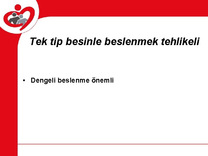 Tek tip besinle beslenmek tehlikeli • Dengeli beslenme önemli 