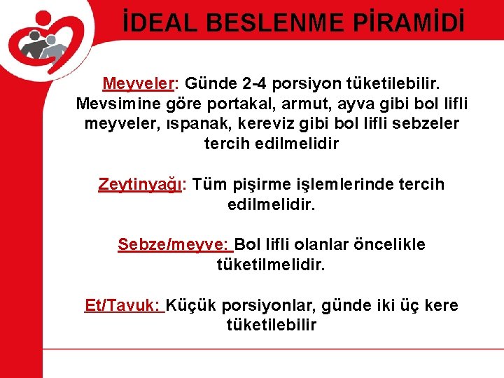 İDEAL BESLENME PİRAMİDİ Meyveler: Günde 2 -4 porsiyon tüketilebilir. Mevsimine göre portakal, armut, ayva