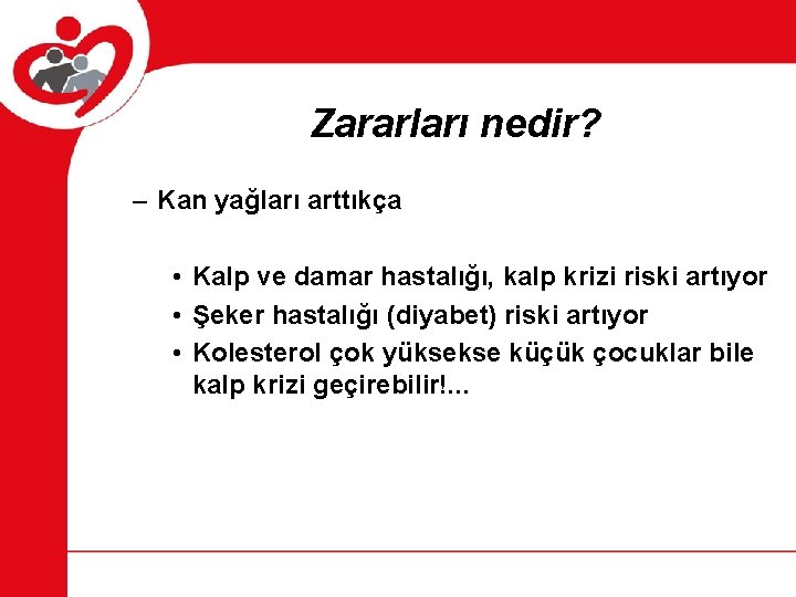 Zararları nedir? – Kan yağları arttıkça • Kalp ve damar hastalığı, kalp krizi riski