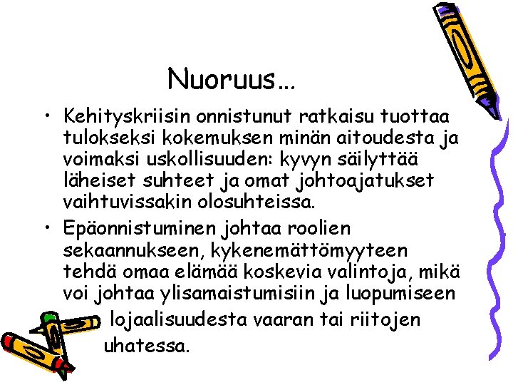 Nuoruus… • Kehityskriisin onnistunut ratkaisu tuottaa tulokseksi kokemuksen minän aitoudesta ja voimaksi uskollisuuden: kyvyn