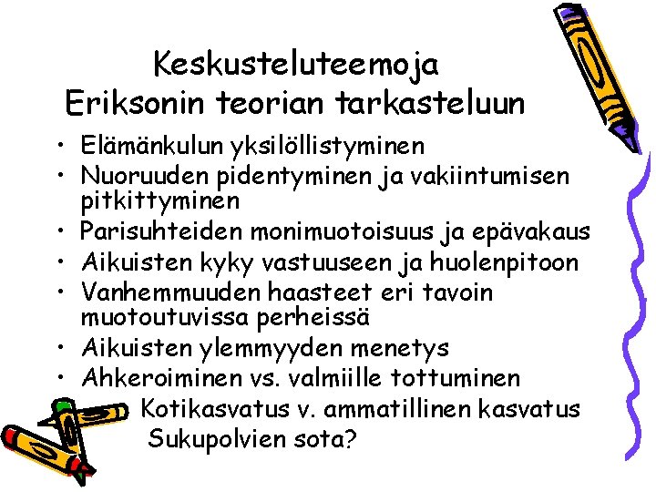 Keskusteluteemoja Eriksonin teorian tarkasteluun • Elämänkulun yksilöllistyminen • Nuoruuden pidentyminen ja vakiintumisen pitkittyminen •