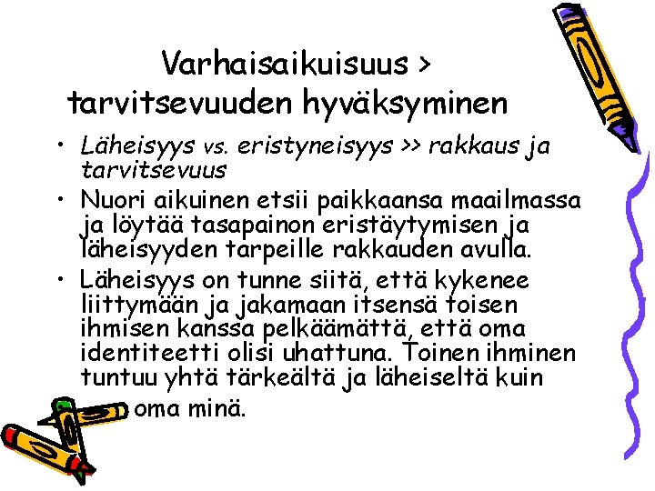 Varhaisaikuisuus > tarvitsevuuden hyväksyminen • Läheisyys vs. eristyneisyys >> rakkaus ja tarvitsevuus • Nuori