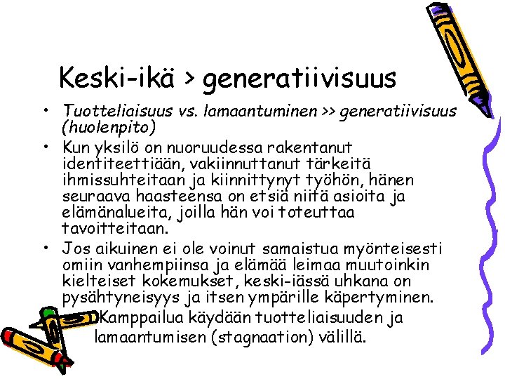 Keski-ikä > generatiivisuus • Tuotteliaisuus vs. lamaantuminen >> generatiivisuus (huolenpito) • Kun yksilö on