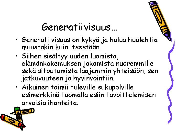 Generatiivisuus… • Generatiivisuus on kykyä ja halua huolehtia muustakin kuin itsestään. • Siihen sisältyy