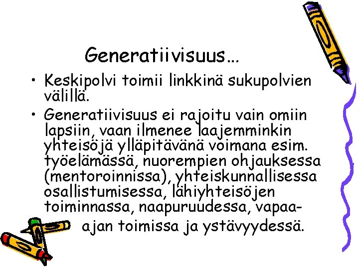 Generatiivisuus… • Keskipolvi toimii linkkinä sukupolvien välillä. • Generatiivisuus ei rajoitu vain omiin lapsiin,