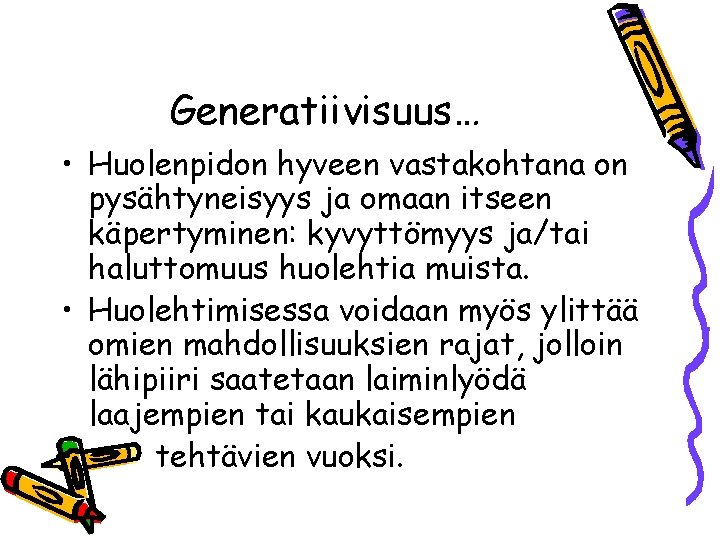 Generatiivisuus… • Huolenpidon hyveen vastakohtana on pysähtyneisyys ja omaan itseen käpertyminen: kyvyttömyys ja/tai haluttomuus