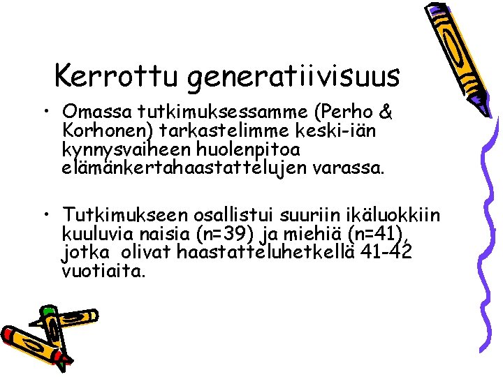 Kerrottu generatiivisuus • Omassa tutkimuksessamme (Perho & Korhonen) tarkastelimme keski-iän kynnysvaiheen huolenpitoa elämänkertahaastattelujen varassa.