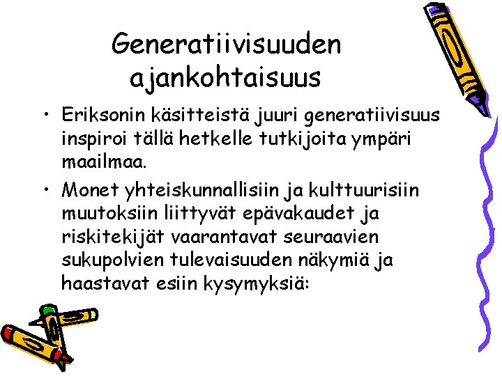 Generatiivisuuden ajankohtaisuus • Eriksonin käsitteistä juuri generatiivisuus inspiroi tällä hetkelle tutkijoita ympäri maailmaa. •