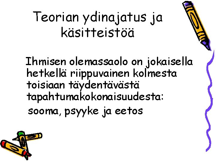 Teorian ydinajatus ja käsitteistöä Ihmisen olemassaolo on jokaisella hetkellä riippuvainen kolmesta toisiaan täydentävästä tapahtumakokonaisuudesta: