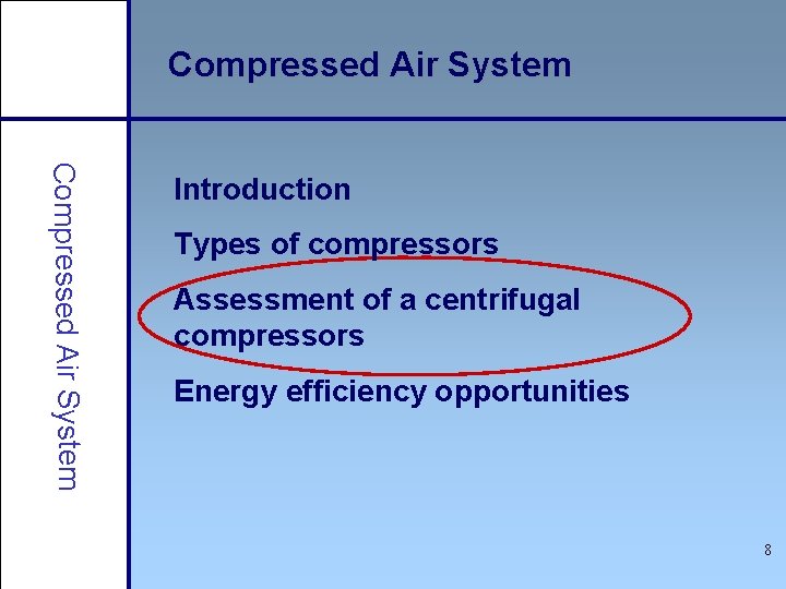 Compressed Air System Introduction Types of compressors Assessment of a centrifugal compressors Energy efficiency