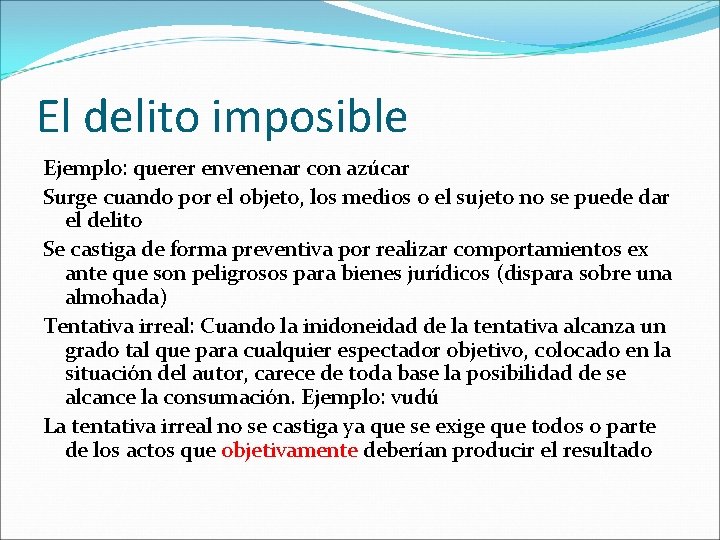 El delito imposible Ejemplo: querer envenenar con azúcar Surge cuando por el objeto, los