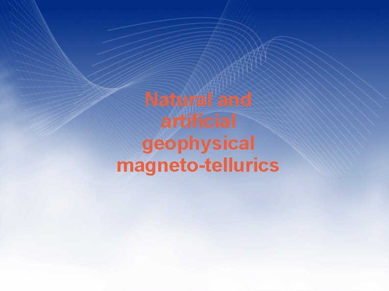 Natural and artificial geophysical magneto-tellurics 