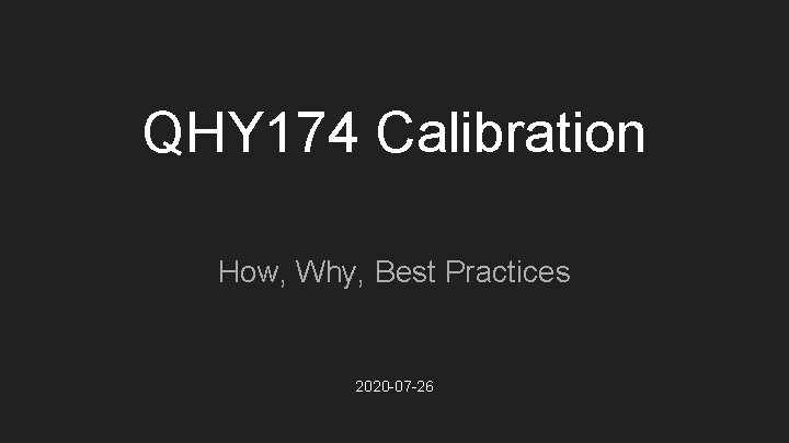 QHY 174 Calibration How, Why, Best Practices 2020 -07 -26 