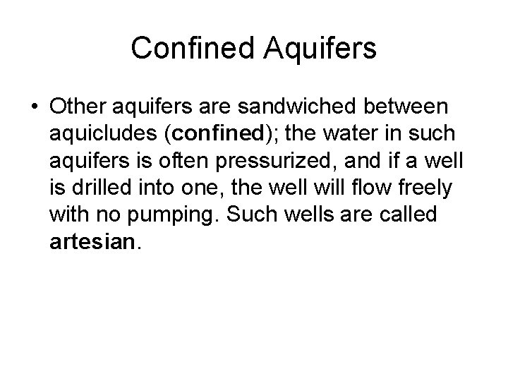 Confined Aquifers • Other aquifers are sandwiched between aquicludes (confined); the water in such