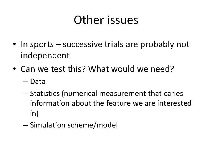 Other issues • In sports – successive trials are probably not independent • Can