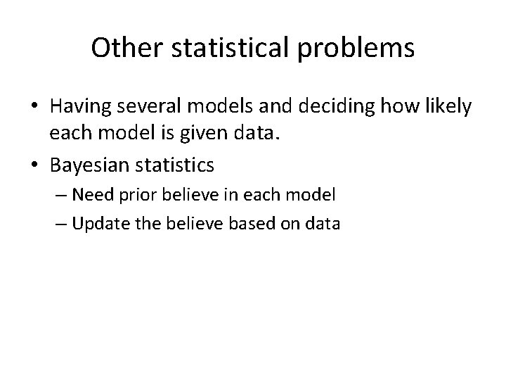 Other statistical problems • Having several models and deciding how likely each model is