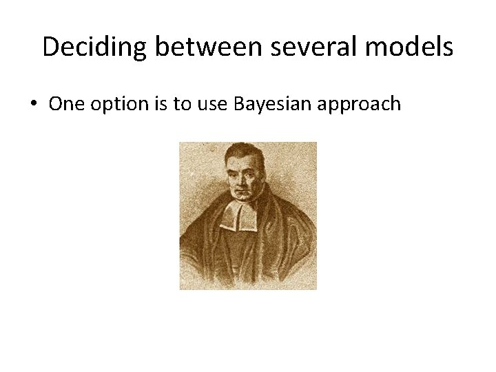 Deciding between several models • One option is to use Bayesian approach 