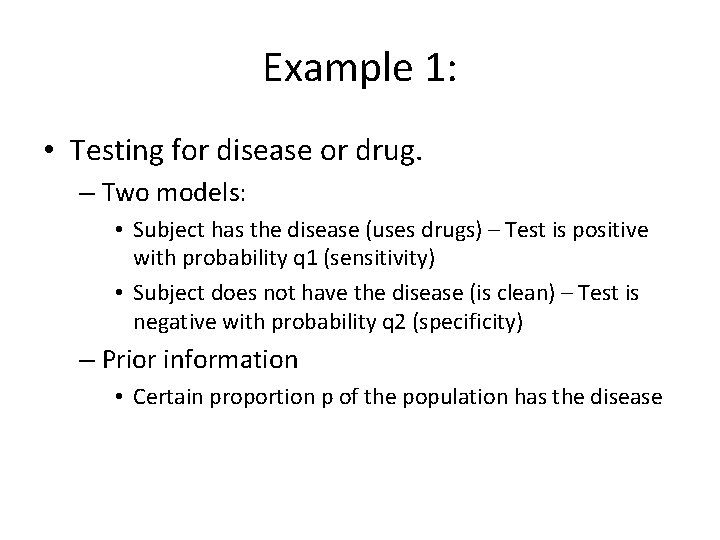 Example 1: • Testing for disease or drug. – Two models: • Subject has