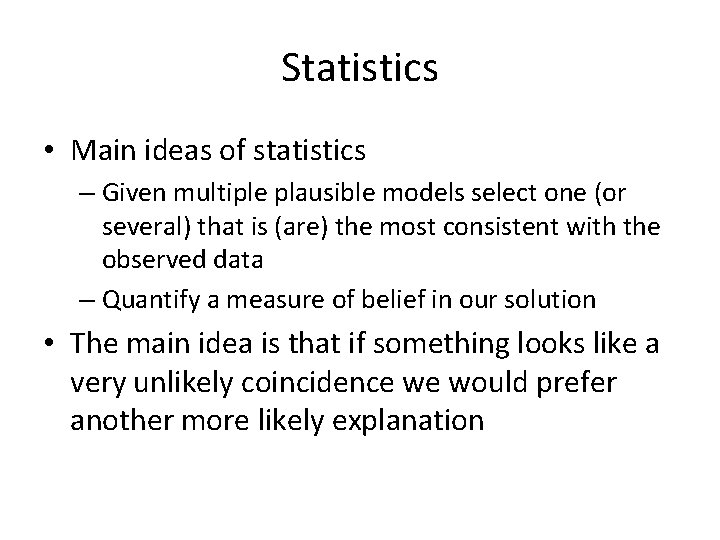 Statistics • Main ideas of statistics – Given multiple plausible models select one (or