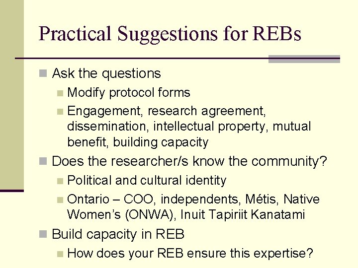 Practical Suggestions for REBs n Ask the questions n Modify protocol forms n Engagement,