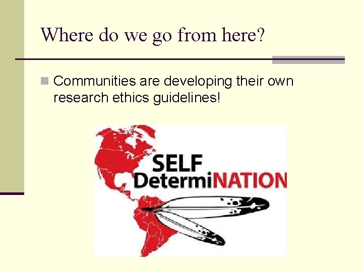 Where do we go from here? n Communities are developing their own research ethics