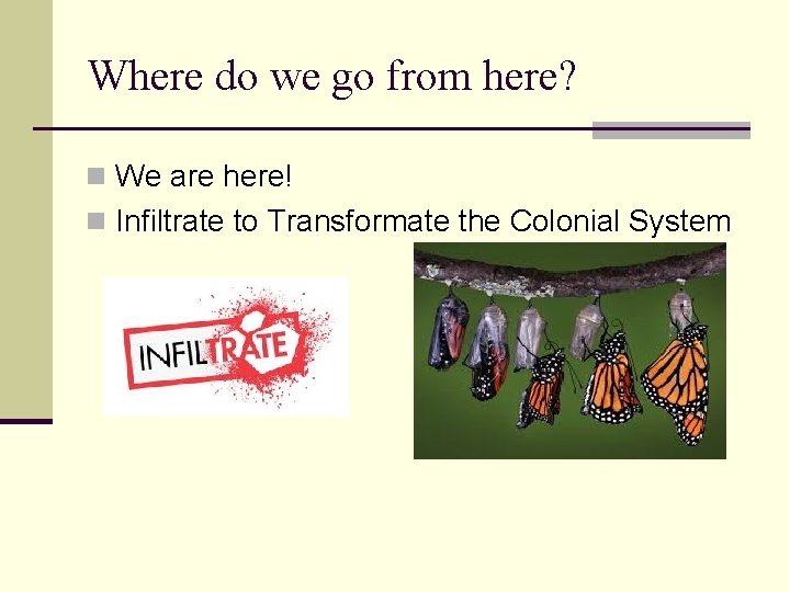 Where do we go from here? n We are here! n Infiltrate to Transformate