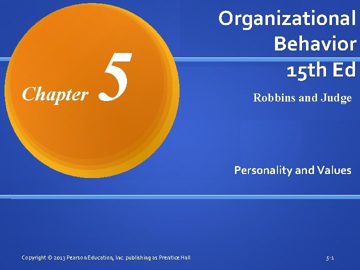 Chapter 5 Organizational Behavior 15 th Ed Robbins and Judge Personality and Values Copyright