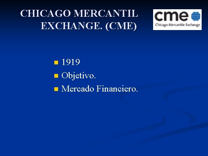CHICAGO MERCANTIL EXCHANGE. (CME) n n n 1919 Objetivo. Mercado Financiero. 