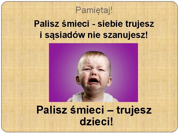 Pamiętaj! Palisz śmieci - siebie trujesz i sąsiadów nie szanujesz! Palisz śmieci – trujesz Pamiętaj! Palisz śmieci - siebie trujesz i sąsiadów nie szanujesz! Palisz śmieci – trujesz