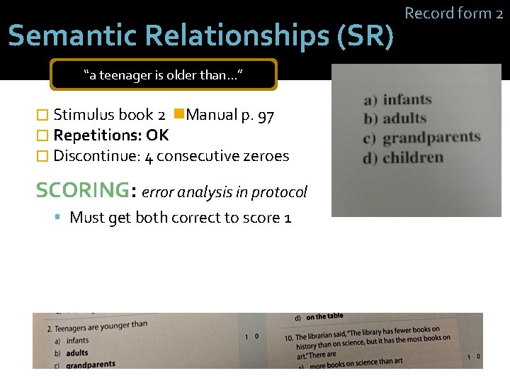 Semantic Relationships (SR) “a teenager is older than…” � Stimulus book 2 Manual p.