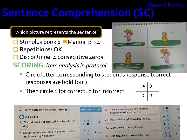 Record form 1 Sentence Comprehension (SC) “which picture represents the sentence” � Stimulus book