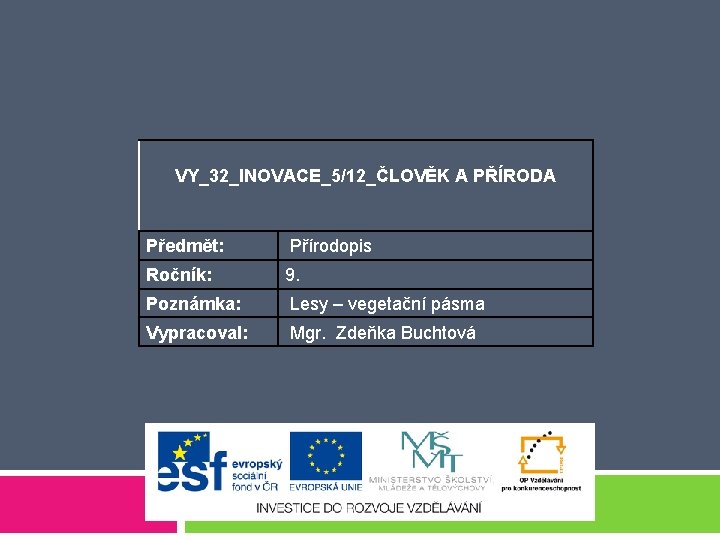 VY_32_INOVACE_5/12_ČLOVĚK A PŘÍRODA Předmět: Přírodopis Ročník: 9. Poznámka: Lesy – vegetační pásma Vypracoval: Mgr.