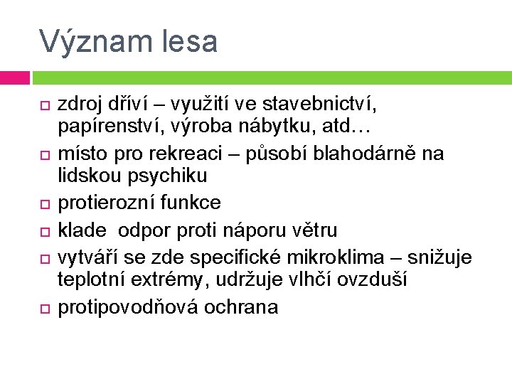 Význam lesa zdroj dříví – využití ve stavebnictví, papírenství, výroba nábytku, atd… místo pro