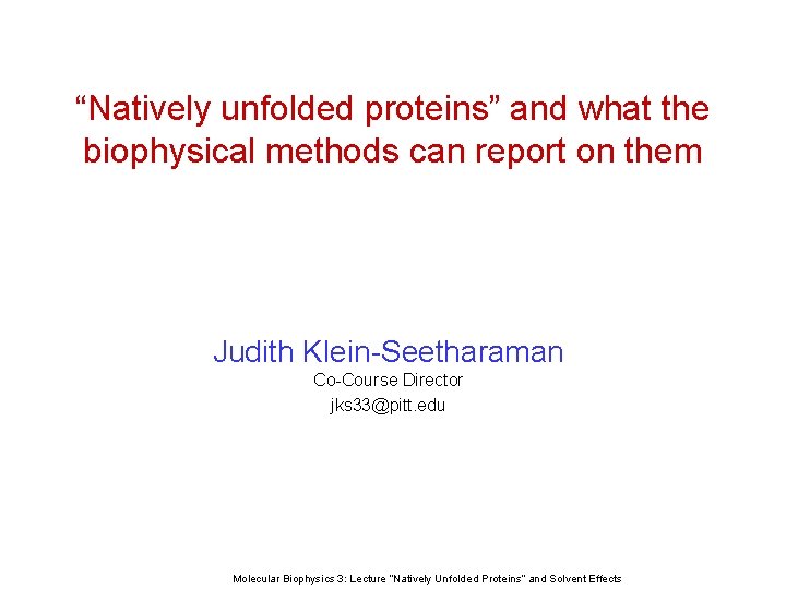 “Natively unfolded proteins” and what the biophysical methods can report on them Judith Klein-Seetharaman