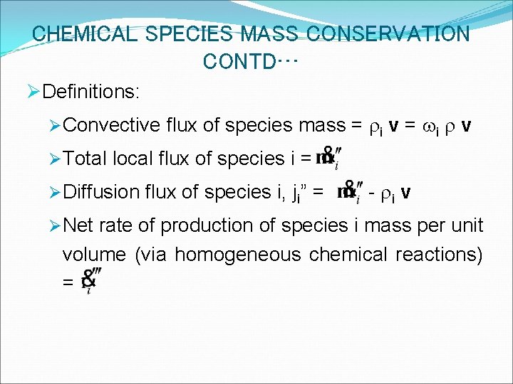 CHEMICAL SPECIES MASS CONSERVATION CONTD… ØDefinitions: ØConvective flux of species mass = ri v