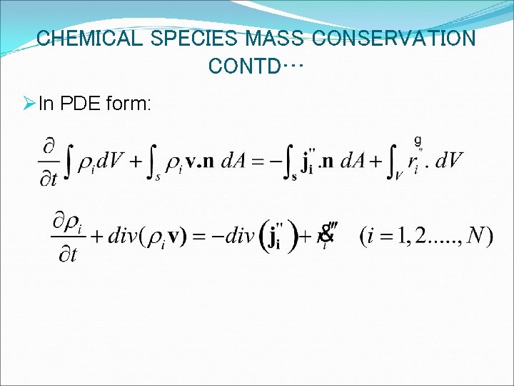 CHEMICAL SPECIES MASS CONSERVATION CONTD… ØIn PDE form: 