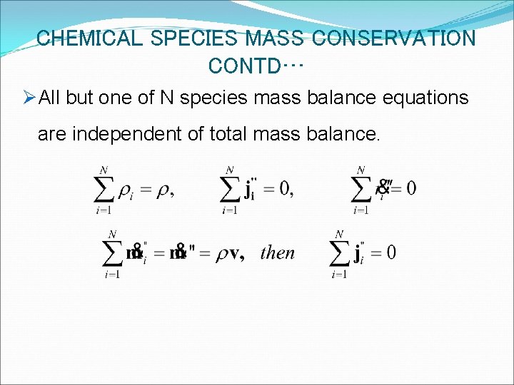 CHEMICAL SPECIES MASS CONSERVATION CONTD… ØAll but one of N species mass balance equations