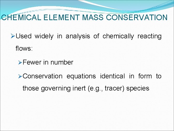 CHEMICAL ELEMENT MASS CONSERVATION ØUsed widely in analysis of chemically reacting flows: ØFewer in