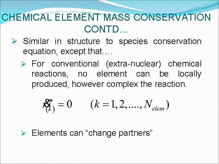 CHEMICAL ELEMENT MASS CONSERVATION CONTD… Ø Similar in structure to species conservation equation, except