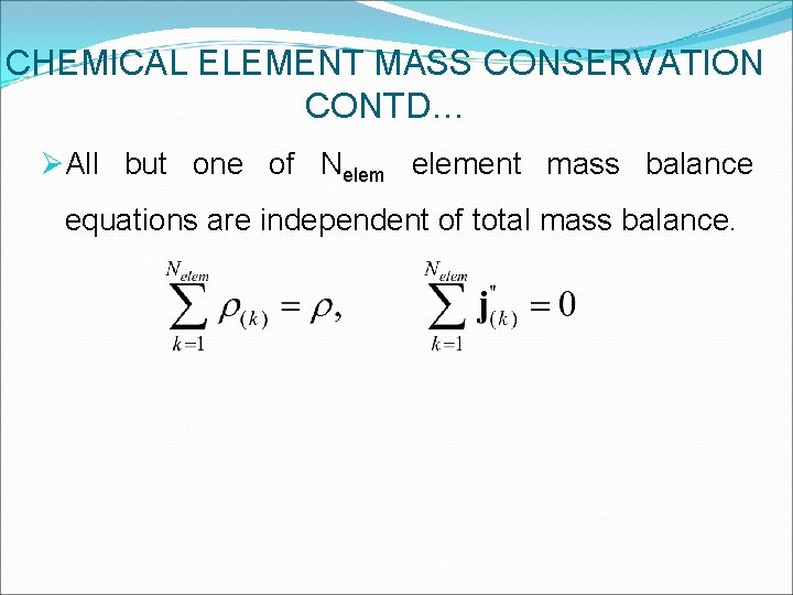 CHEMICAL ELEMENT MASS CONSERVATION CONTD… ØAll but one of Nelement mass balance equations are