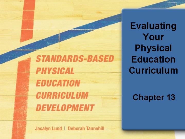 Evaluating Your Physical Education Curriculum Chapter 13 Evaluating Your Physical Education Curriculum Chapter 13