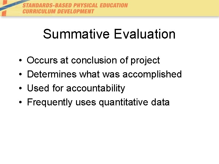 Summative Evaluation • • Occurs at conclusion of project Determines what was accomplished Used Summative Evaluation • • Occurs at conclusion of project Determines what was accomplished Used