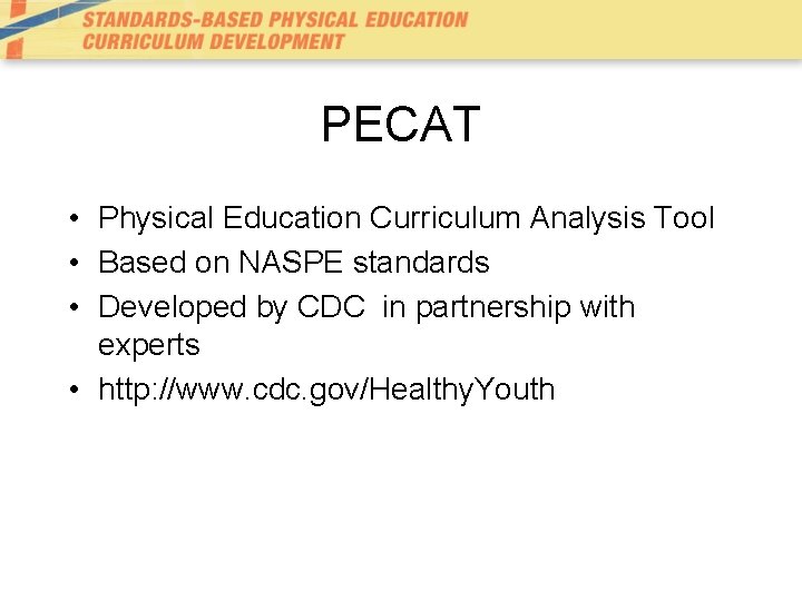 PECAT • Physical Education Curriculum Analysis Tool • Based on NASPE standards • Developed PECAT • Physical Education Curriculum Analysis Tool • Based on NASPE standards • Developed