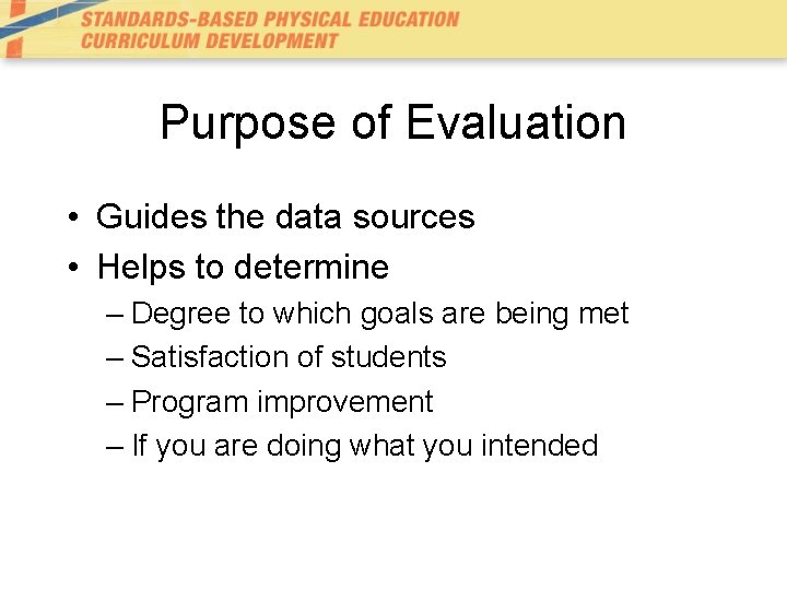 Purpose of Evaluation • Guides the data sources • Helps to determine – Degree Purpose of Evaluation • Guides the data sources • Helps to determine – Degree