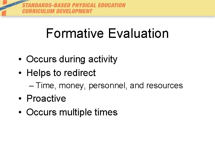 Formative Evaluation • Occurs during activity • Helps to redirect – Time, money, personnel, Formative Evaluation • Occurs during activity • Helps to redirect – Time, money, personnel,