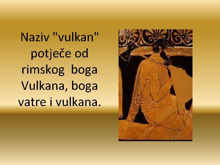 Naziv "vulkan" potječe od rimskog boga Vulkana, boga vatre i vulkana. 