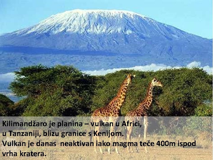 Kilimandžaro je planina – vulkan u Africi, u Tanzaniji, blizu granice s Kenijom. Vulkan